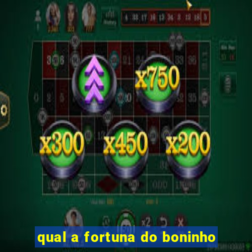 qual a fortuna do boninho